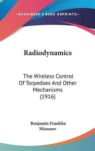 Radiodynamics: The Wireless Control Of Torpedoes And Other Mechanisms (1916)
