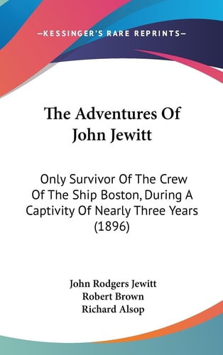 The Adventures Of John Jewitt: Only Survivor Of The Crew Of The Ship Boston, During A Captivity Of Nearly Three Years (1896)
