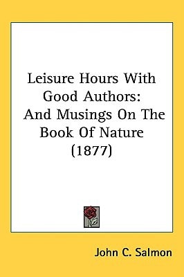 Leisure Hours With Good Authors: And Musings On The Book Of Nature (1877)