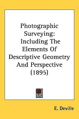 Photographic Surveying: Including The Elements Of Descriptive Geometry And Perspective (1895)