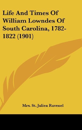 Life And Times Of William Lowndes Of South Carolina, 1782-1822 (1901)