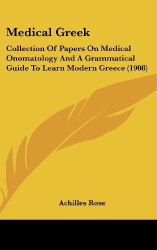 Medical Greek: Collection Of Papers On Medical Onomatology And A Grammatical Guide To Learn Modern Greece (1908)