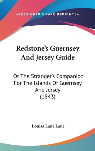 Redstone's Guernsey And Jersey Guide: Or The Stranger's Companion For The Islands Of Guernsey And Jersey (1843)