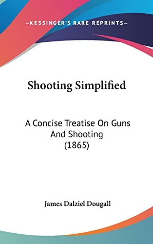 Shooting Simplified: A Concise Treatise On Guns And Shooting (1865)