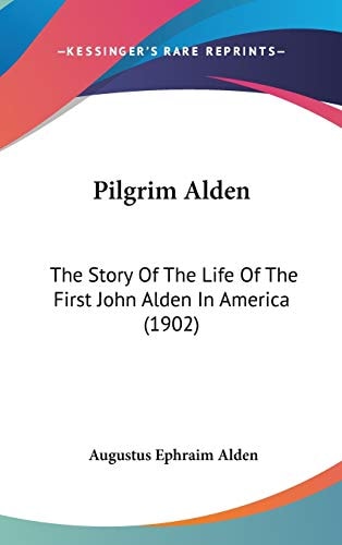 Pilgrim Alden: The Story Of The Life Of The First John Alden In America (1902)
