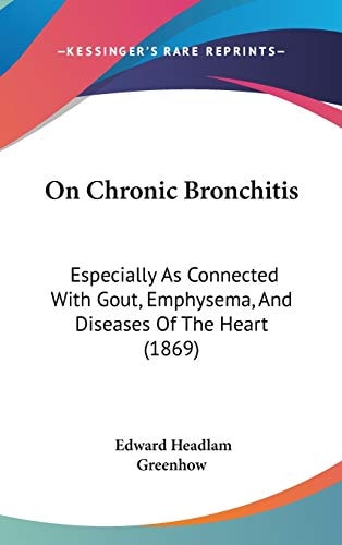 On Chronic Bronchitis: Especially As Connected With Gout, Emphysema, And Diseases Of The Heart (1869)