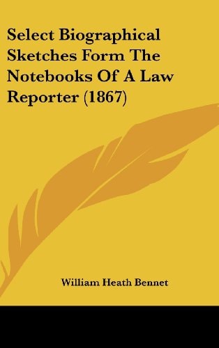 Select Biographical Sketches Form The Notebooks Of A Law Reporter (1867)