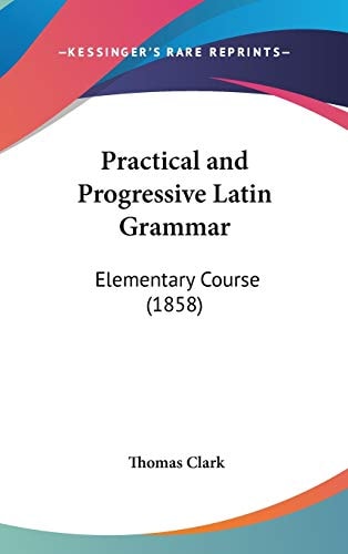 Practical and Progressive Latin Grammar: Elementary Course (1858)
