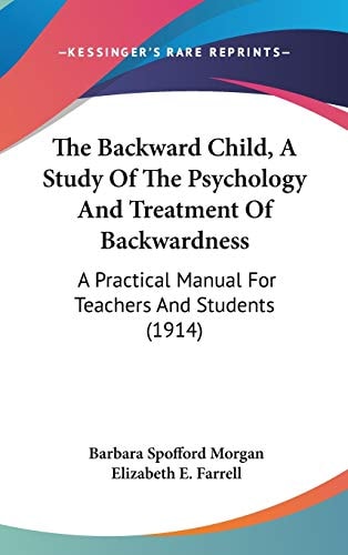 The Backward Child, A Study Of The Psychology And Treatment Of Backwardness: A Practical Manual For Teachers And Students (1914)