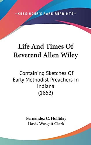 Life And Times Of Reverend Allen Wiley: Containing Sketches Of Early Methodist Preachers In Indiana (1853)