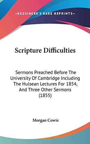 Scripture Difficulties: Sermons Preached Before The University Of Cambridge Including The Hulsean Lectures For 1854, And Three Other Sermons (1855)