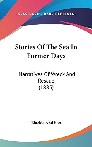 Stories Of The Sea In Former Days: Narratives Of Wreck And Rescue (1885)