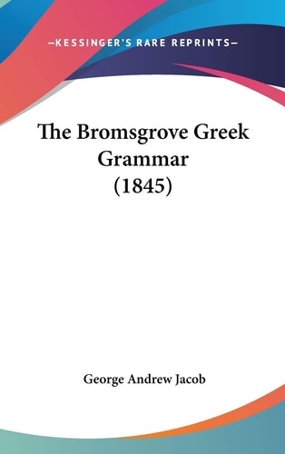The Bromsgrove Greek Grammar (1845) (Lagacy Reprint)