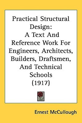 Practical Structural Design: A Text And Reference Work For Engineers, Architects, Builders, Draftsmen, And Technical Schools (1917)