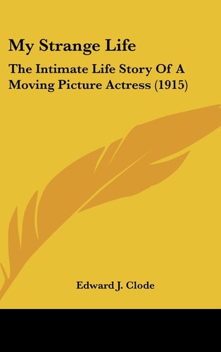My Strange Life: The Intimate Life Story Of A Moving Picture Actress (1915)