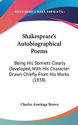 Shakespeare's Autobiographical Poems: Being His Sonnets Clearly Developed, With His Character Drawn Chiefly From His Works (1838)