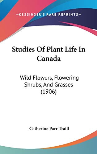 Studies Of Plant Life In Canada: Wild Flowers, Flowering Shrubs, And Grasses (1906)