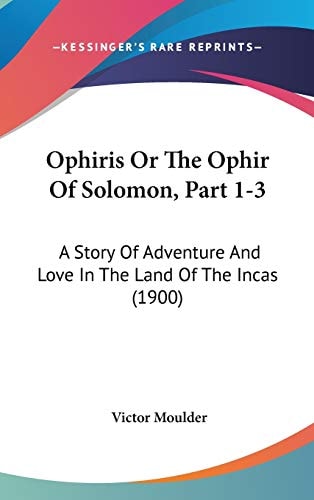 Ophiris Or The Ophir Of Solomon, Part 1-3: A Story Of Adventure And Love In The Land Of The Incas (1900)