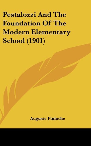 Pestalozzi And The Foundation Of The Modern Elementary School (1901)