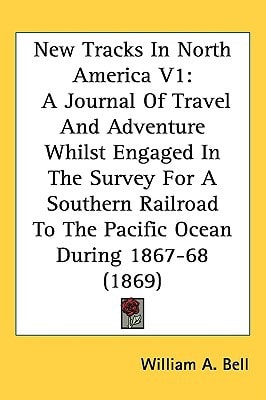 New Tracks In North America V1: A Journal Of Travel And Adventure Whilst Engaged In The Survey For A Southern Railroad To The Pacific Ocean During 1867-68 (1869)