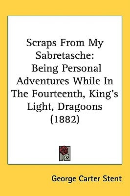 Scraps From My Sabretasche: Being Personal Adventures While In The Fourteenth, King's Light, Dragoons (1882)