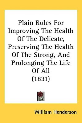 Plain Rules for Improving the Health of the Delicate, Preserving the Health of the Strong, and Prolonging the Life of All (1831)