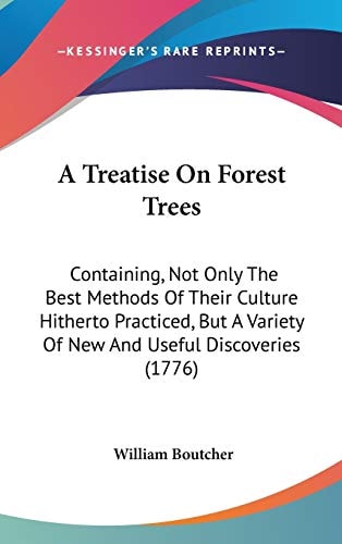 A Treatise On Forest Trees: Containing, Not Only The Best Methods Of Their Culture Hitherto Practiced, But A Variety Of New And Useful Discoveries (1776)