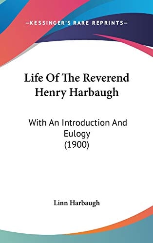 Life Of The Reverend Henry Harbaugh: With An Introduction And Eulogy (1900)