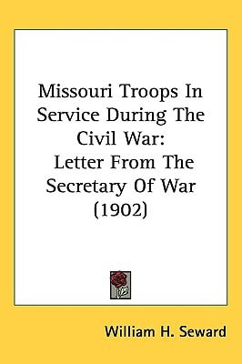 Missouri Troops In Service During The Civil War: Letter From The Secretary Of War (1902)