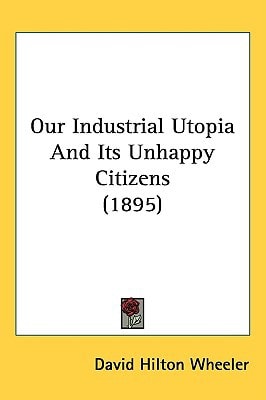 Our Industrial Utopia And Its Unhappy Citizens (1895)