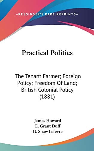 Practical Politics: The Tenant Farmer; Foreign Policy; Freedom Of Land; British Colonial Policy (1881)