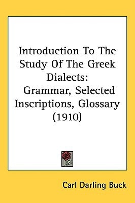Introduction To The Study Of The Greek Dialects: Grammar, Selected Inscriptions, Glossary (1910)