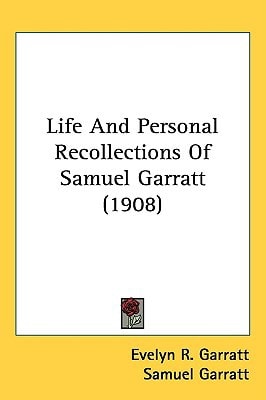 Life And Personal Recollections Of Samuel Garratt (1908)