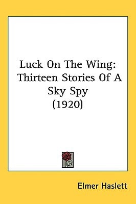 Luck On The Wing: Thirteen Stories Of A Sky Spy (1920)