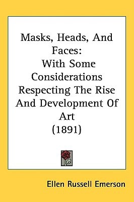 Masks, Heads, And Faces: With Some Considerations Respecting The Rise And Development Of Art (1891)