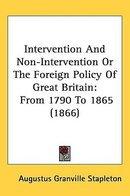 Intervention And Non-Intervention Or The Foreign Policy Of Great Britain: From 1790 To 1865 (1866)