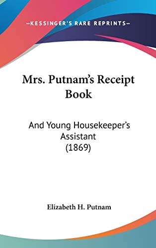 Mrs. Putnam's Receipt Book: And Young Housekeeper's Assistant (1869)