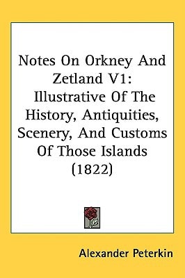 Notes On Orkney And Zetland V1: Illustrative Of The History, Antiquities, Scenery, And Customs Of Those Islands (1822)