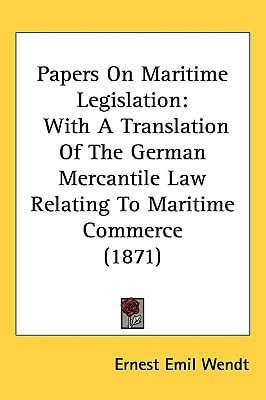 Papers On Maritime Legislation: With A Translation Of The German Mercantile Law Relating To Maritime Commerce (1871)