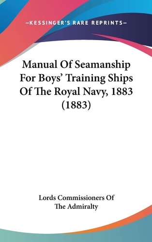 Manual Of Seamanship For Boys' Training Ships Of The Royal Navy, 1883 (1883)