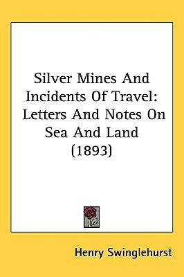 Silver Mines And Incidents Of Travel: Letters And Notes On Sea And Land (1893)