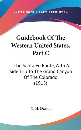 Guidebook Of The Western United States, Part C: The Santa Fe Route, With A Side Trip To The Grand Canyon Of The Colorado (1915)