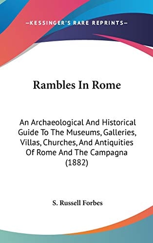 Rambles In Rome: An Archaeological And Historical Guide To The Museums, Galleries, Villas, Churches, And Antiquities Of Rome And The Campagna (1882)