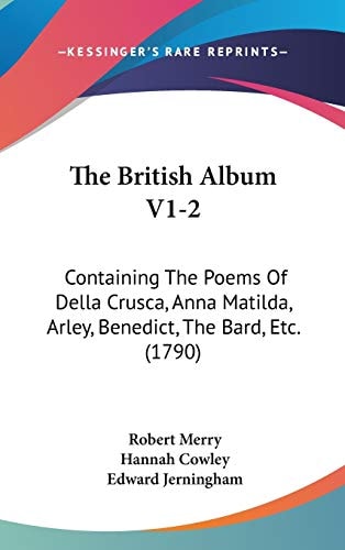 The British Album V1-2: Containing The Poems Of Della Crusca, Anna Matilda, Arley, Benedict, The Bard, Etc. (1790)