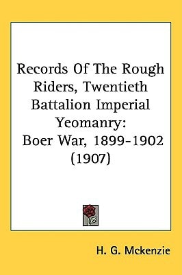 Records Of The Rough Riders, Twentieth Battalion Imperial Yeomanry: Boer War, 1899-1902 (1907)