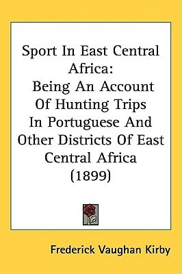 Sport In East Central Africa: Being An Account Of Hunting Trips In Portuguese And Other Districts Of East Central Africa (1899)