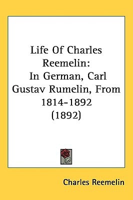 Life Of Charles Reemelin: In German, Carl Gustav Rumelin, From 1814-1892 (1892)