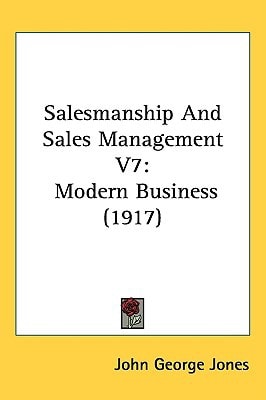 Salesmanship And Sales Management V7: Modern Business (1917)