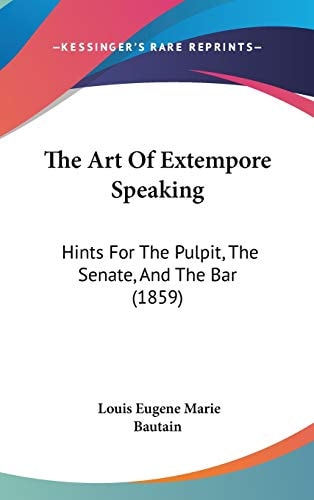 The Art Of Extempore Speaking: Hints For The Pulpit, The Senate, And The Bar (1859)