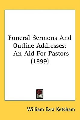 Funeral Sermons And Outline Addresses: An Aid For Pastors (1899)